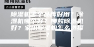 除湿机哪个品牌好用？除湿机哪个好？哪款除湿机好？家用除湿机怎么选择？