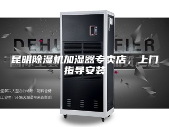 行业新闻昆明除湿机加湿器专卖店，上门指导安装