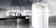 [除湿新风一体机]什么是新风除湿一体机？和新风系统有什么区别？