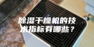 除湿干燥机的技术指标有哪些？