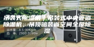 吊装式除湿机｜吊装式中央管道除湿机，吊顶暗装省空间全屋除湿