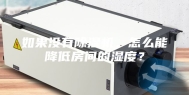 如果没有除湿机，怎么能降低房间的湿度？