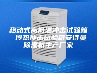 企业新闻移动式高低温冲击试验箱 冷热冲击试验箱安诗曼除湿机生产厂家