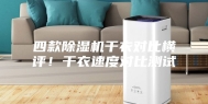 四款除湿机干衣对比横评！干衣速度对比测试