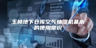 玉林地下仓库空气抽湿机基本的使用常识