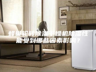 企业新闻蜂巢轮转除湿干燥机除湿性能受到哪些因素影响？