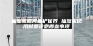抽湿机如何维护保养 抽湿机使用时要注意哪些事项