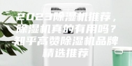 2023除湿机推荐，除湿机真的有用吗？知乎高赞除湿机品牌精选推荐