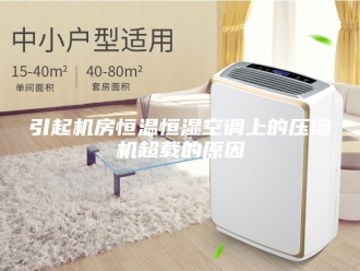 常见问题引起机房恒温恒湿空调上的压缩机超载的原因