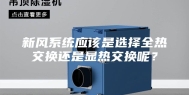 新风系统应该是选择全热交换还是显热交换呢？