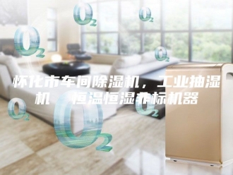 企业新闻怀化市车间除湿机，工业抽湿机  恒温恒湿非标机器