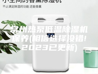 行业新闻常州热泵低温除湿机保养(相信选择没错!2023已更新)