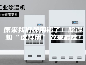 行业新闻原来我们都用错了！除湿机“这样用”效果最佳！