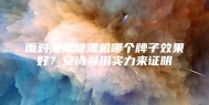 面对潮湿除湿机哪个牌子效果好？安诗曼用实力来证明