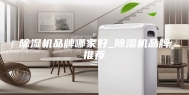 除湿机品牌哪家好_除湿机品牌推荐