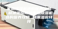 家用除湿机选购保养攻略 和潮湿说拜拜家用除湿机选购保养攻略 和潮湿说拜拜