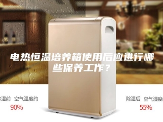 常见问题电热恒温培养箱使用后应进行哪些保养工作？