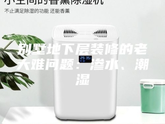 知识百科别墅地下层装修的老大难问题：渗水、潮湿