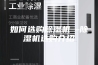 如何选购除湿机—除湿机选购介绍