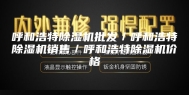 呼和浩特除湿机批发／呼和浩特除湿机销售／呼和浩特除湿机价格