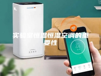 知识百科实验室恒温恒湿空调的重要性