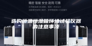 选购恒温恒湿箱环境试验仪器的注意事项