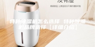 特种除湿机怎么选择 特种除湿机品牌选择【详细介绍】