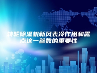 企业新闻转轮除湿机新风表冷作用和露点这一参数的重要性