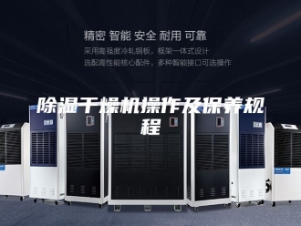企业新闻除湿干燥机操作及保养规程