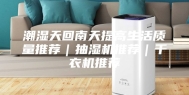 潮湿天回南天提高生活质量推荐｜抽湿机推荐｜干衣机推荐