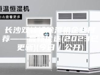 企业新闻长沙双转轮除湿机企业推荐——最新优选(2023已更新)(今日／公开)