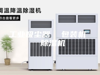 行业新闻工业吸尘器  包装机  除湿机