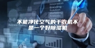 不能净化空气的干衣机不是一个好除湿机