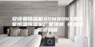安诗曼除湿机ASM8067步入室恒温恒湿室厂家维修 恒温恒湿试验箱