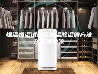 常见问题恒温恒湿试验箱加湿除湿的方法及注意要领