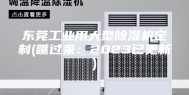东莞工业用大型除湿机定制(瞧过来：2023已更新)