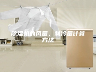 企业新闻除湿机的风量、制冷量计算方法