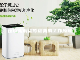 行业新闻压缩机调温除湿机的工作原理