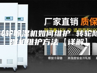 企业新闻转轮除湿机如何维护 转轮除湿机维护方法【详解】
