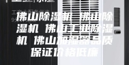 佛山除湿机☆佛山除湿机☆佛山工业除湿机☆佛山加湿器品质保证价格低廉