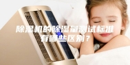 除湿机的除湿量测试标准有哪些区别？