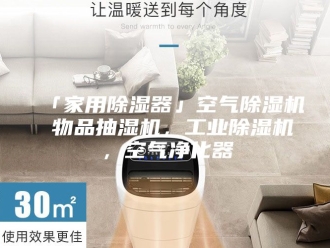 企业新闻「家用除湿器」空气除湿机 物品抽湿机，工业除湿机，空气净化器