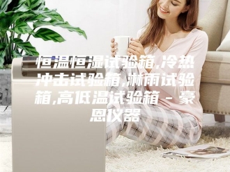 常见问题恒温恒湿试验箱,冷热冲击试验箱,淋雨试验箱,高低温试验箱－豪恩仪器
