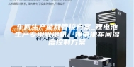 车间生产能耗管控方案_锂电池生产专用除湿机，锂电池车间湿度控制方案