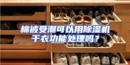 棉被受潮可以用除湿机干衣功能处理吗？