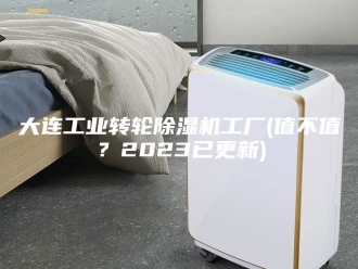 行业新闻大连工业转轮除湿机工厂(值不值？2023已更新)