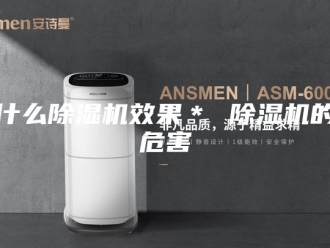 常见问题什么除湿机效果＊ 除湿机的危害