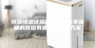 恒温恒湿试验箱测量湿度不准确的原因有哪些及解决方案