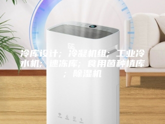 常见问题冷库设计; 冷凝机组; 工业冷水机; 速冻库; 食用菌种植库; 除湿机
