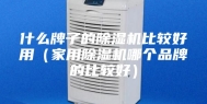 什么牌子的除湿机比较好用（家用除湿机哪个品牌的比较好）